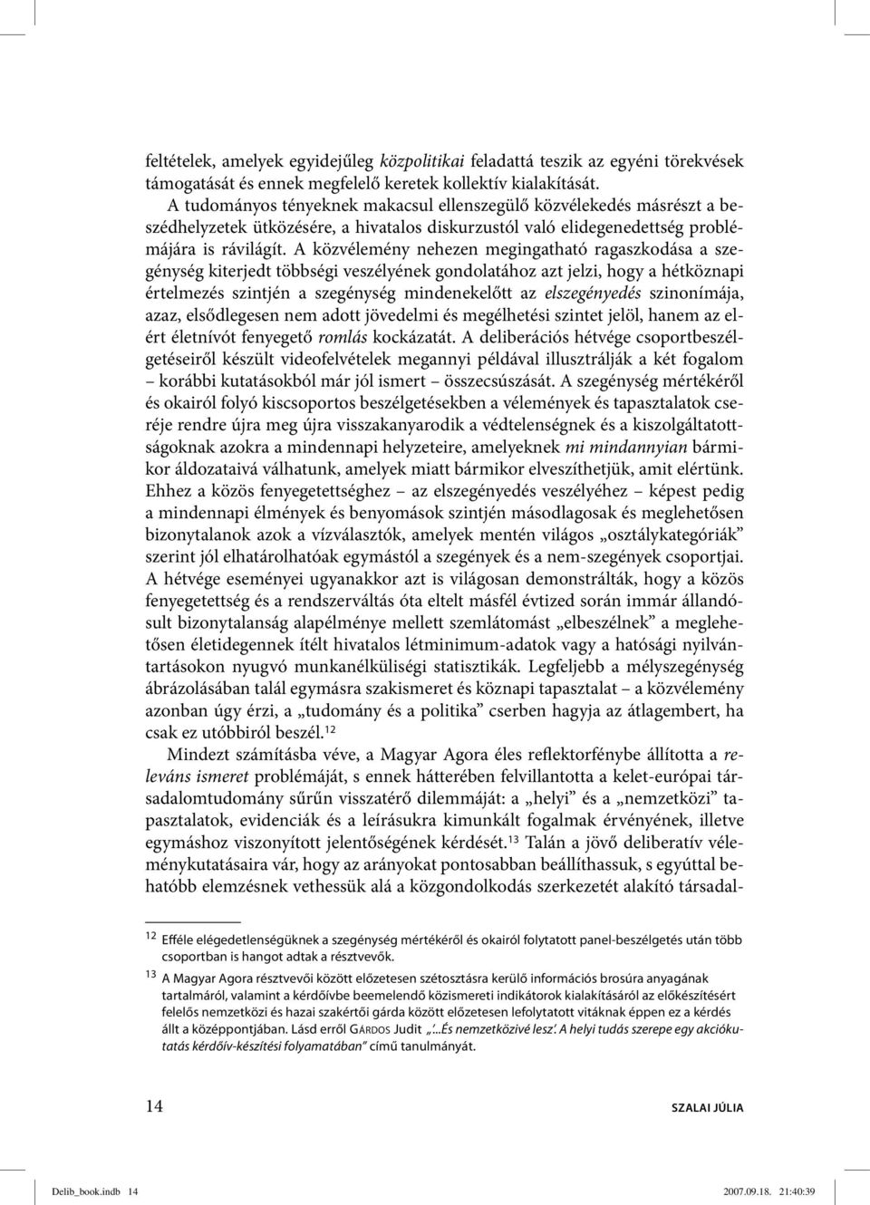 A közvélemény nehezen megingatható ragaszkodása a szegénység kiterjedt többségi veszélyének gondolatához azt jelzi, hogy a hétköznapi értelmezés szintjén a szegénység mindenekelőtt az elszegényedés