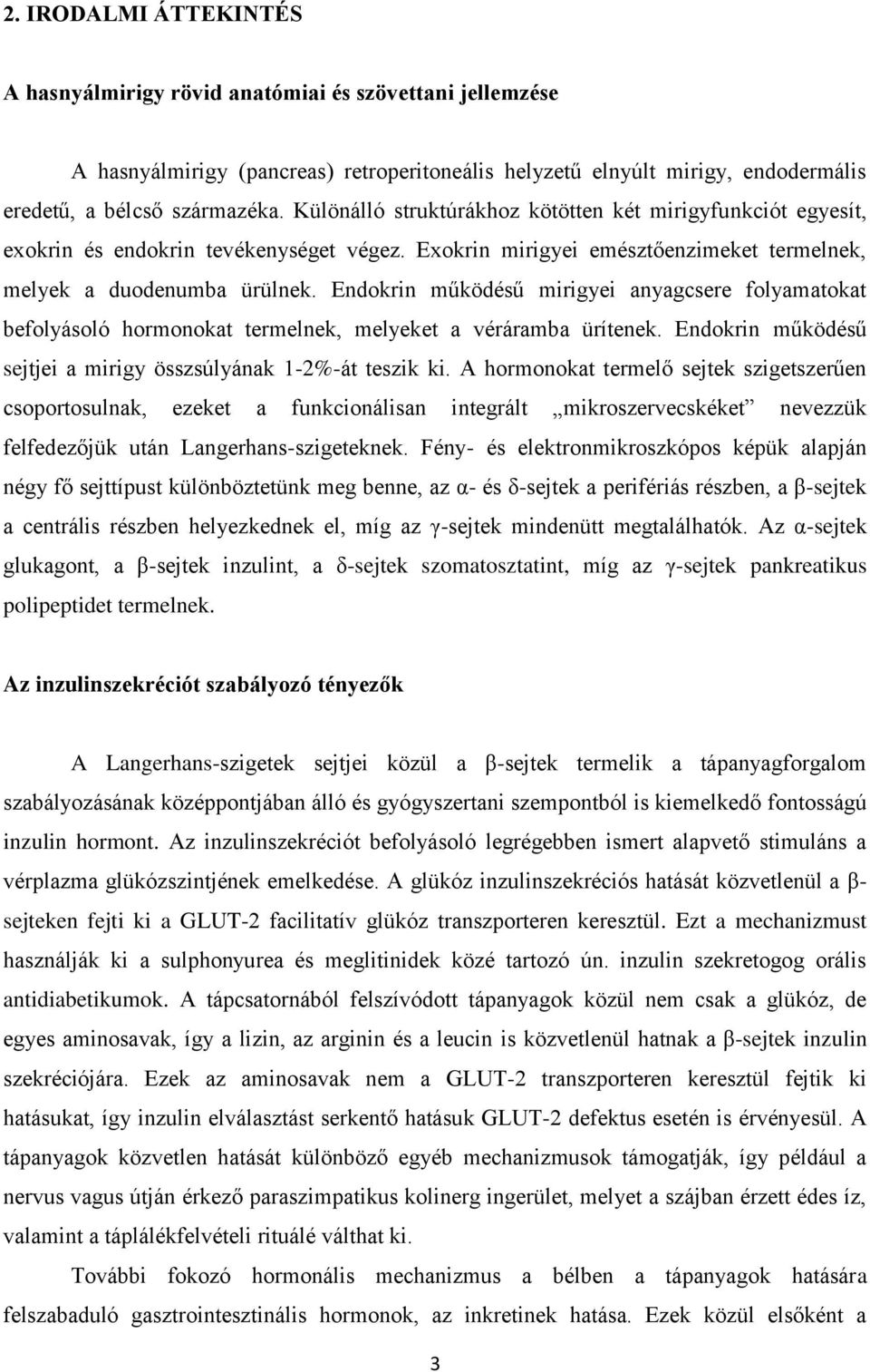 Endokrin működésű mirigyei anyagcsere folyamatokat befolyásoló hormonokat termelnek, melyeket a véráramba ürítenek. Endokrin működésű sejtjei a mirigy összsúlyának 1-2%-át teszik ki.