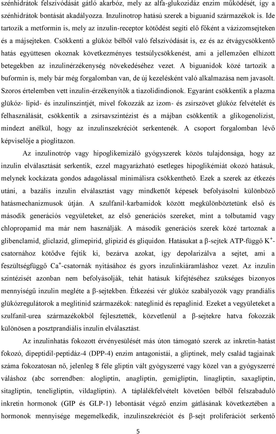 Csökkenti a glükóz bélből való felszívódását is, ez és az étvágycsökkentő hatás együttesen okoznak következményes testsúlycsökkenést, ami a jellemzően elhízott betegekben az inzulinérzékenység