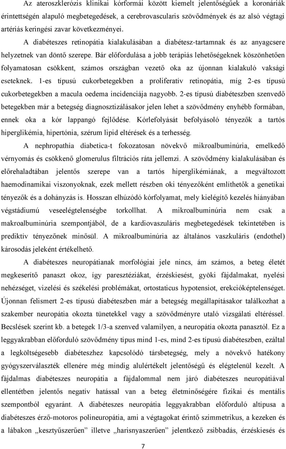 Bár előfordulása a jobb terápiás lehetőségeknek köszönhetően folyamatosan csökkent, számos országban vezető oka az újonnan kialakuló vaksági eseteknek.