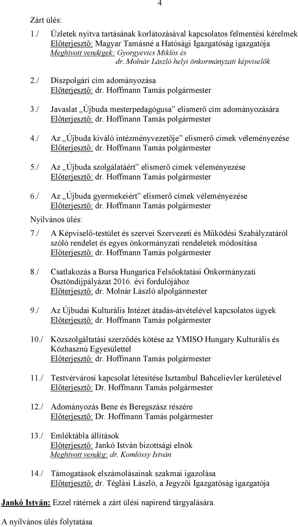 / Az Újbuda kiváló intézményvezetője elismerő címek véleményezése 5./ Az Újbuda szolgálatáért elismerő címek véleményezése 6./ Az Újbuda gyermekeiért elismerő címek véleményezése Nyilvános ülés: 7.