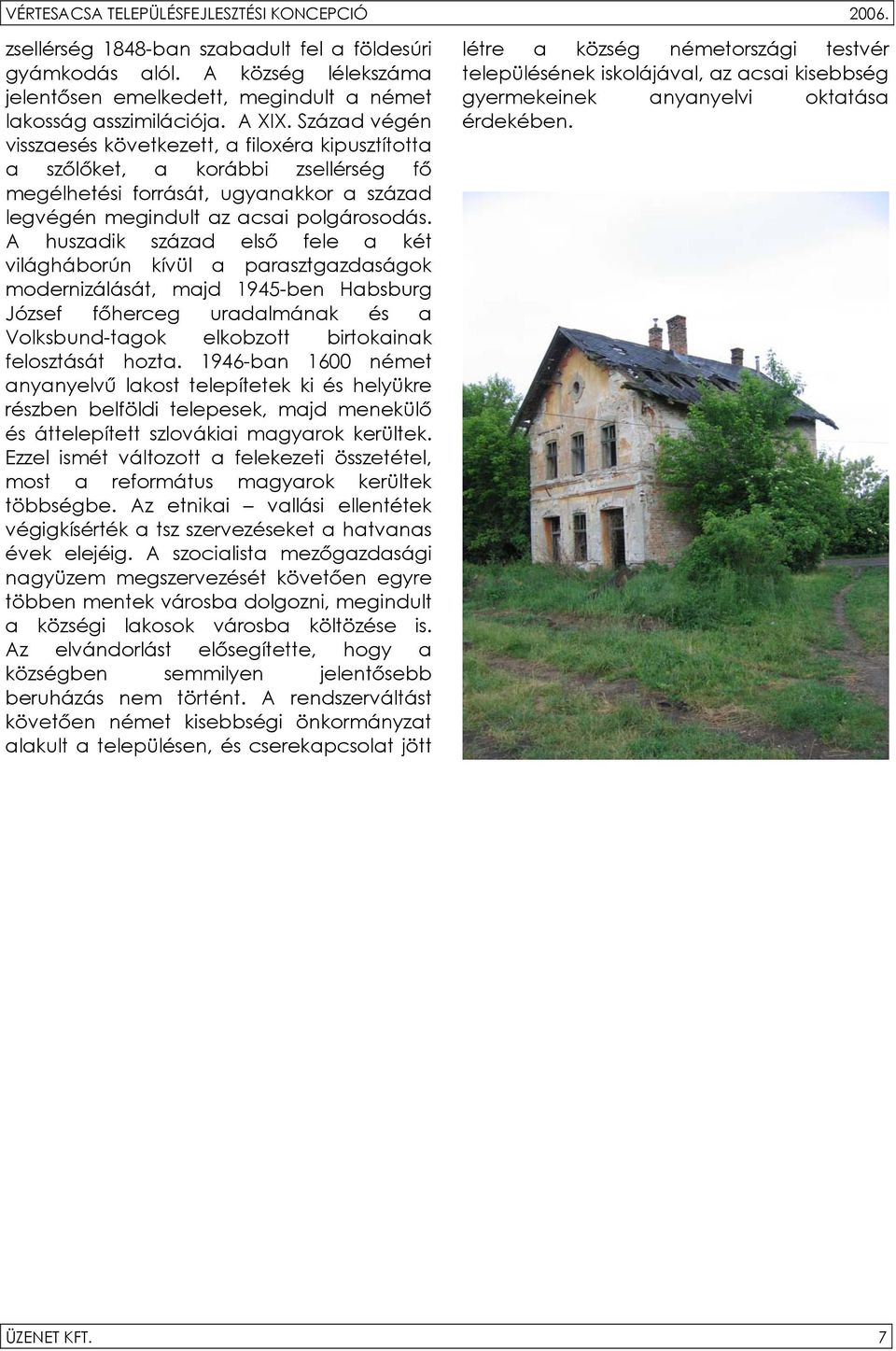 A huszadik század első fele a két világháborún kívül a parasztgazdaságok modernizálását, majd 1945-ben Habsburg József főherceg uradalmának és a Volksbund-tagok elkobzott birtokainak felosztását