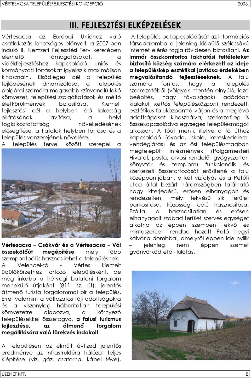 Elsődleges cél a település fejlődésének dinamizálása, a település polgárai számára magasabb színvonalú lakó környezet, települési szolgáltatások és méltó életkörülmények biztosítása.
