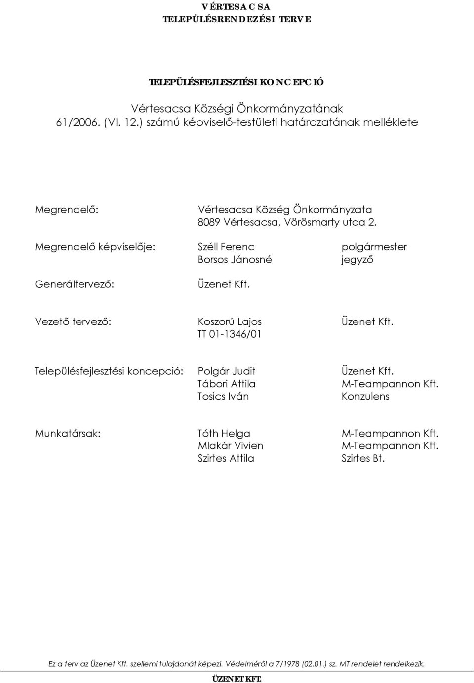 Megrendelő képviselője: Széll Ferenc polgármester Borsos Jánosné jegyző Generáltervező: Üzenet Kft. Vezető tervező: Koszorú Lajos Üzenet Kft.