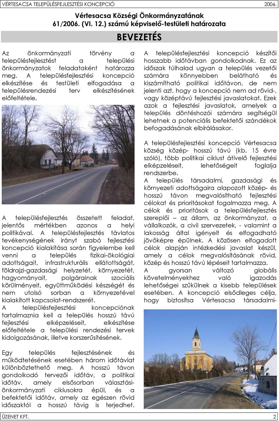 A településfejlesztési koncepció elkészítése és testületi elfogadása a településrendezési terv elkészítésének előfeltétele.