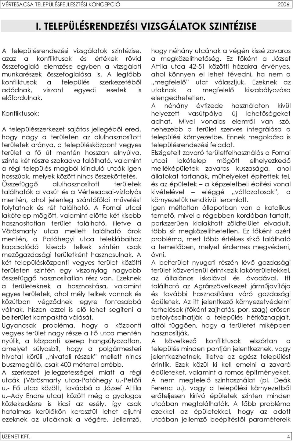 Konfliktusok: A településszerkezet sajátos jellegéből ered, hogy nagy a területen az alulhasznosított területek aránya, a településközpont vegyes terület a fő út mentén hosszan elnyúlva, szinte két