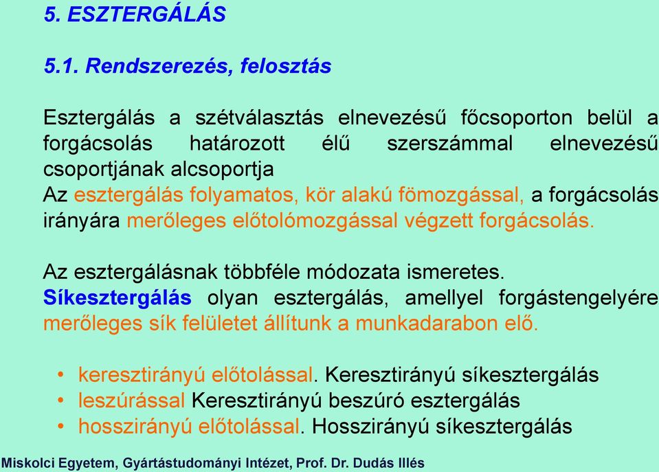 alcsoportja Az esztergálás folyamatos, kör alakú fömozgással, a forgácsolás irányára merőleges előtolómozgással végzett forgácsolás.