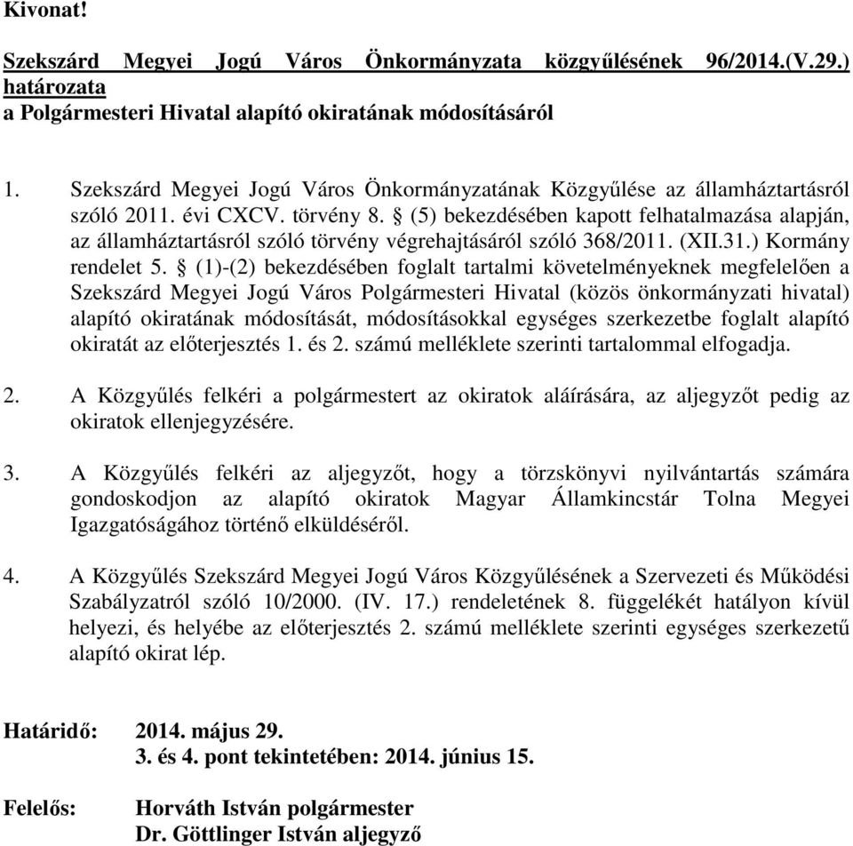 (5) bekezdésében kapott felhatalmazása alapján, az államháztartásról szóló törvény végrehajtásáról szóló 368/2011. (XII.31.) Kormány rendelet 5.