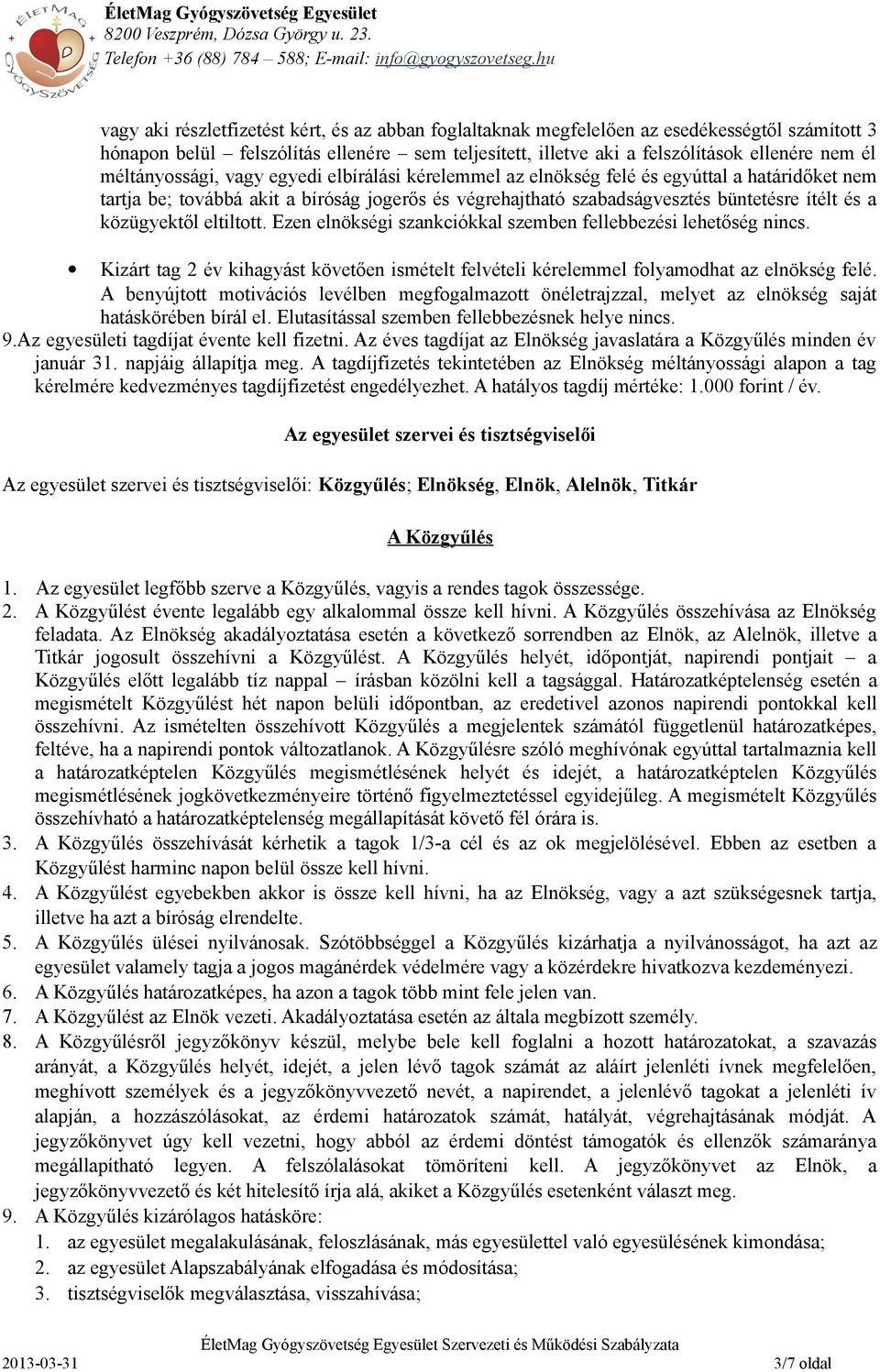 közügyektől eltiltott. Ezen elnökségi szankciókkal szemben fellebbezési lehetőség nincs. Kizárt tag 2 év kihagyást követően ismételt felvételi kérelemmel folyamodhat az elnökség felé.