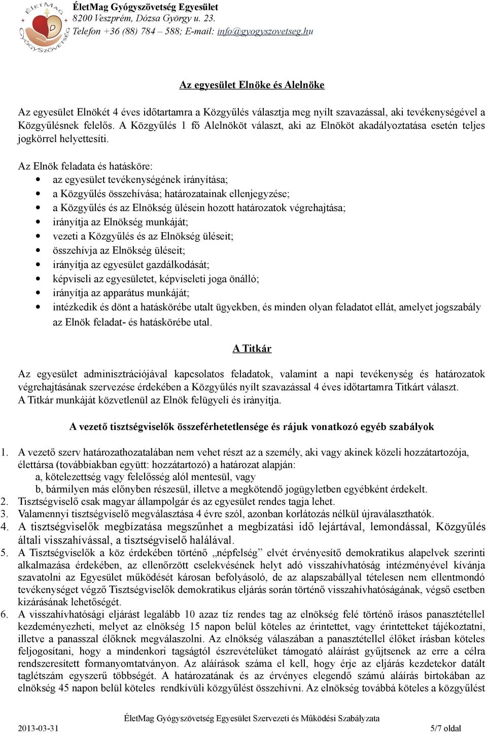 Az Elnök feladata és hatásköre: az egyesület tevékenységének irányítása; a Közgyűlés összehívása; határozatainak ellenjegyzése; a Közgyűlés és az Elnökség ülésein hozott határozatok végrehajtása;