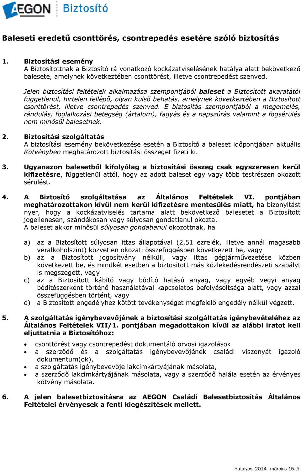 Jelen biztosítási feltételek alkalmazása szempontjából baleset a Biztosított akaratától függetlenül, hirtelen fellépő, olyan külső behatás, amelynek következtében a Biztosított csonttörést, illetve