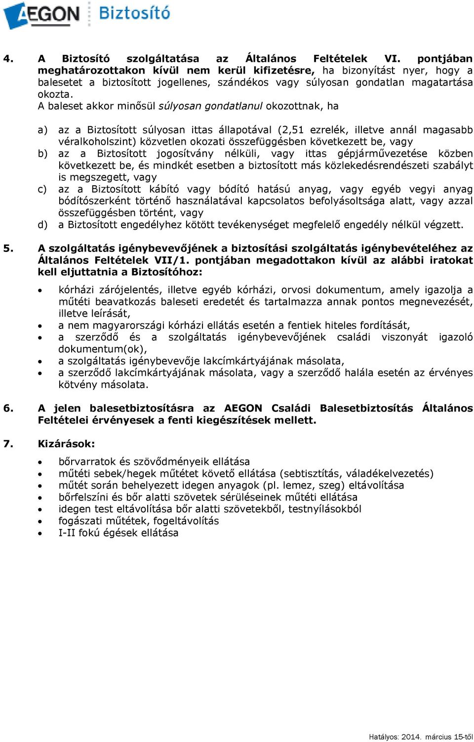 A baleset akkor minősül súlyosan gondatlanul okozottnak, ha a) az a Biztosított súlyosan ittas állapotával (2,51 ezrelék, illetve annál magasabb véralkoholszint) közvetlen okozati összefüggésben