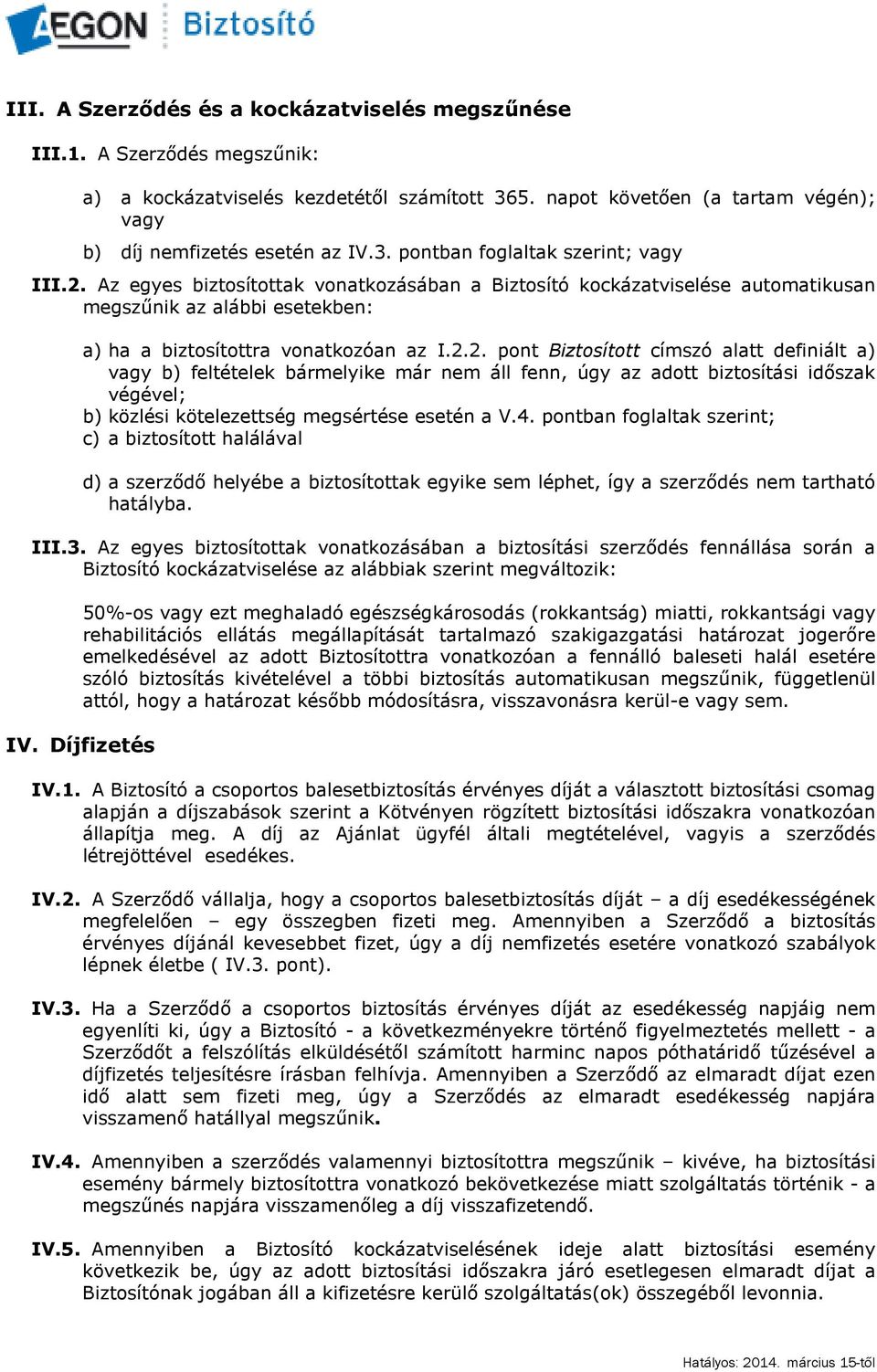 4. pontban foglaltak szerint; c) a biztosított halálával d) a szerződő helyébe a biztosítottak egyike sem léphet, így a szerződés nem tartható hatályba. III.3.