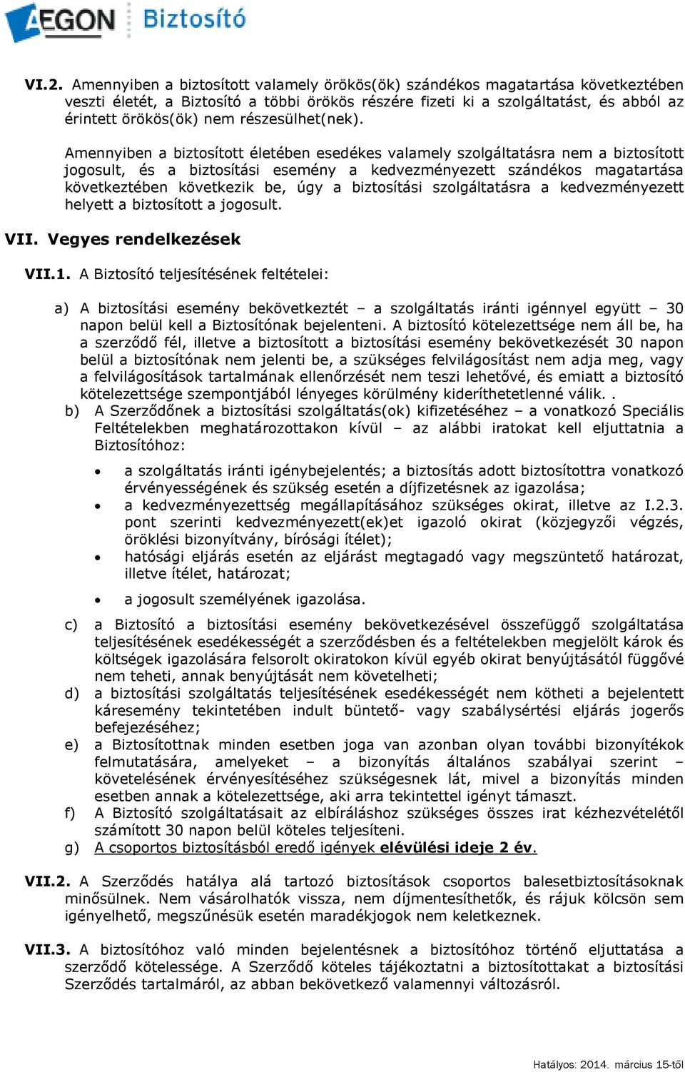 Amennyiben a biztosított életében esedékes valamely szolgáltatásra nem a biztosított jogosult, és a biztosítási esemény a kedvezményezett szándékos magatartása következtében következik be, úgy a