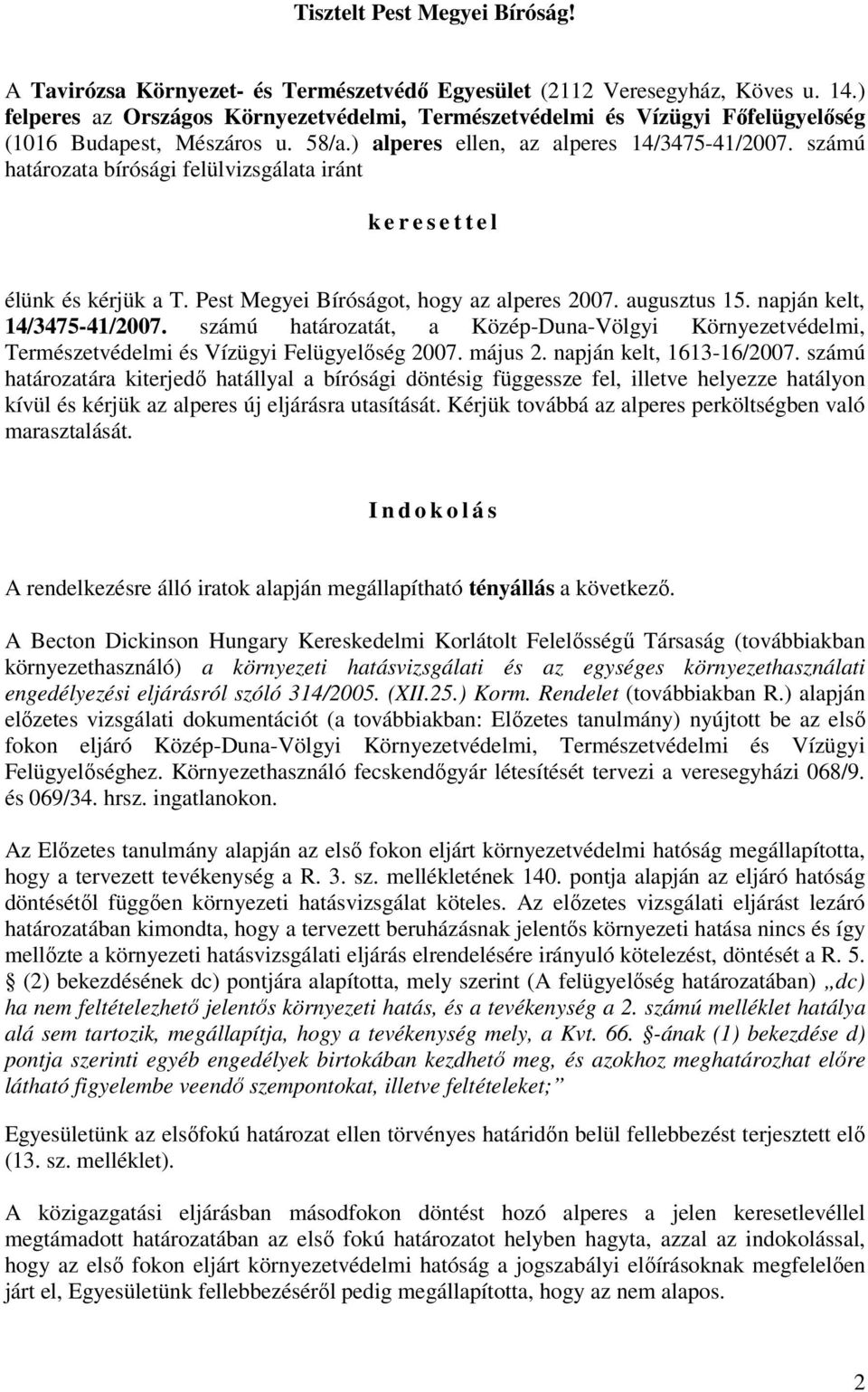 számú határozata bírósági felülvizsgálata iránt k e r e s e t t e l élünk és kérjük a T. Pest Megyei Bíróságot, hogy az alperes 2007. augusztus 15. napján kelt, 14/3475-41/2007.