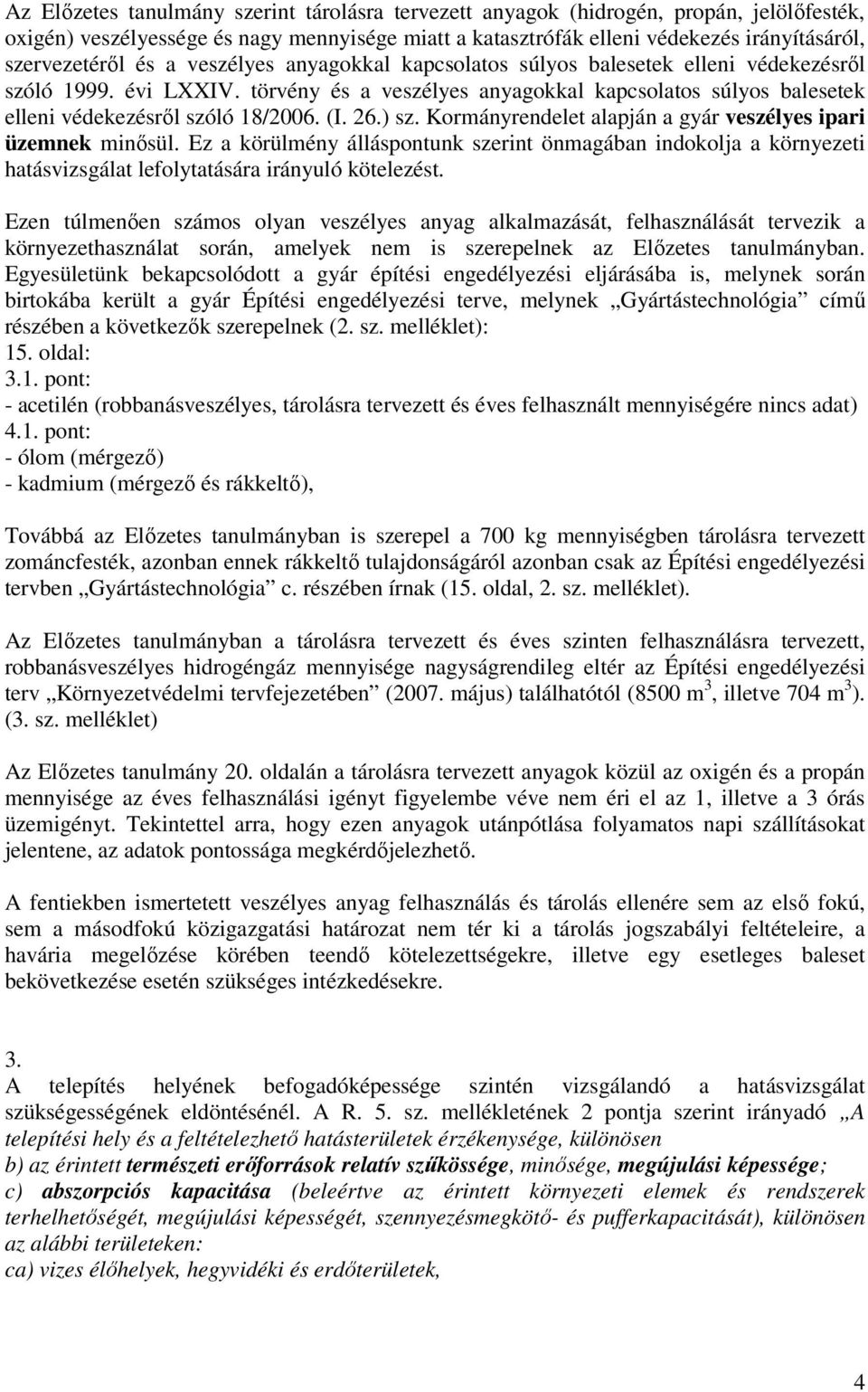 26.) sz. Kormányrendelet alapján a gyár veszélyes ipari üzemnek minısül. Ez a körülmény álláspontunk szerint önmagában indokolja a környezeti hatásvizsgálat lefolytatására irányuló kötelezést.