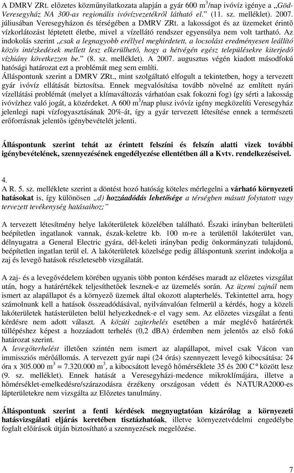 Az indokolás szerint csak a legnagyobb eréllyel meghirdetett, a locsolást eredményesen leállító közös intézkedések mellett lesz elkerülhetı, hogy a hétvégén egész településekre kiterjedı vízhiány