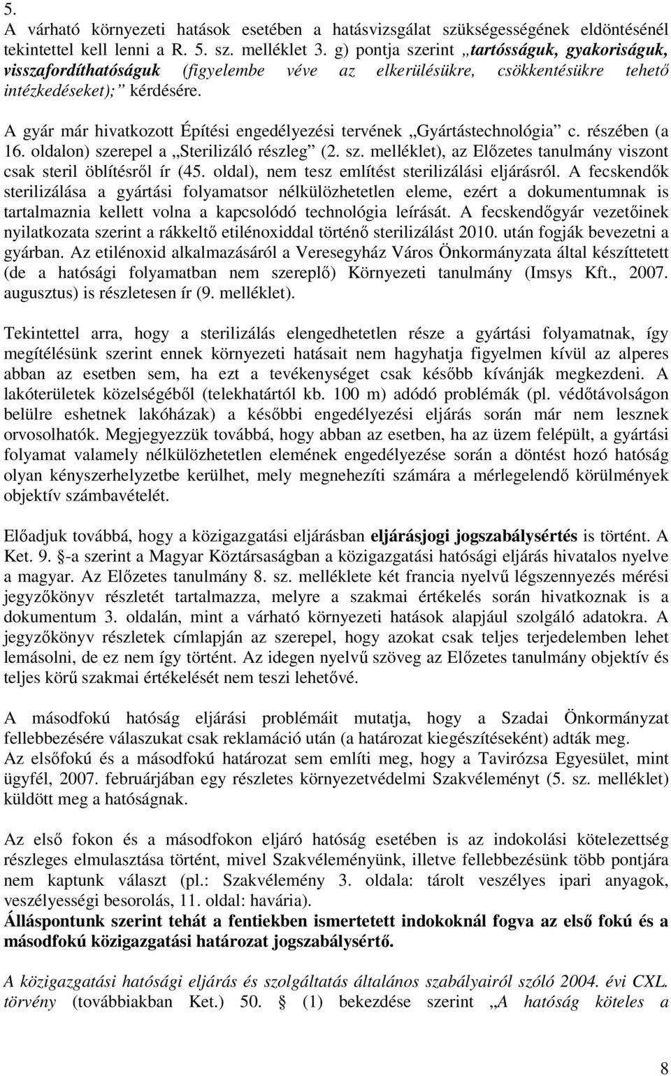 A gyár már hivatkozott Építési engedélyezési tervének Gyártástechnológia c. részében (a 16. oldalon) szerepel a Sterilizáló részleg (2. sz. melléklet), az Elızetes tanulmány viszont csak steril öblítésrıl ír (45.