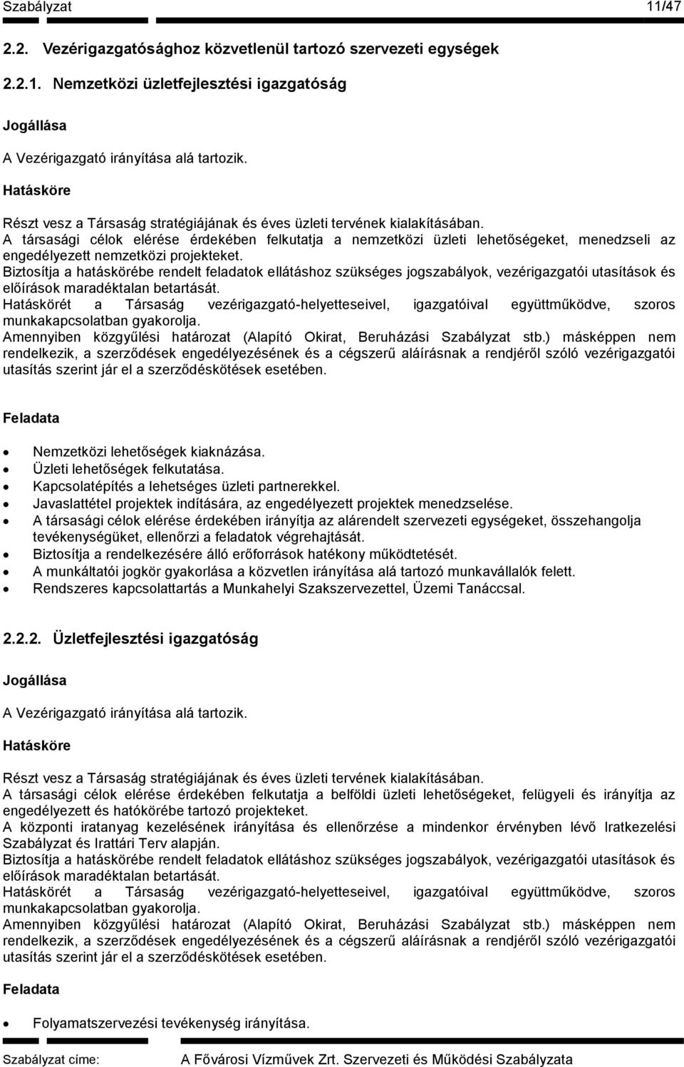 A társasági célok elérése érdekében felkutatja a nemzetközi üzleti lehetőségeket, menedzseli az engedélyezett nemzetközi projekteket.