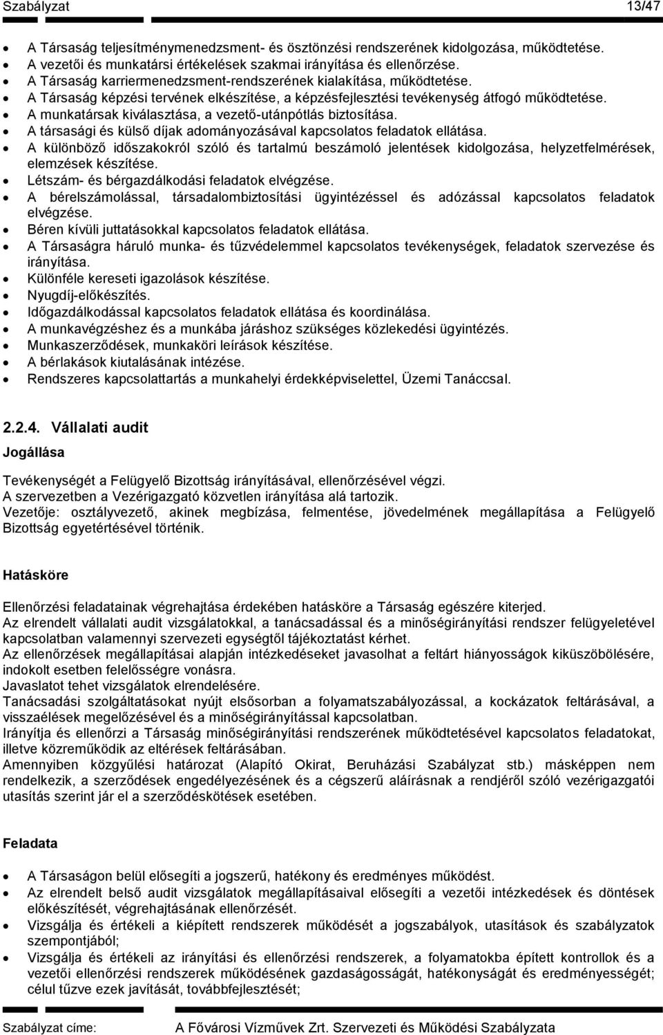 A munkatársak kiválasztása, a vezető-utánpótlás biztosítása. A társasági és külső díjak adományozásával kapcsolatos feladatok ellátása.