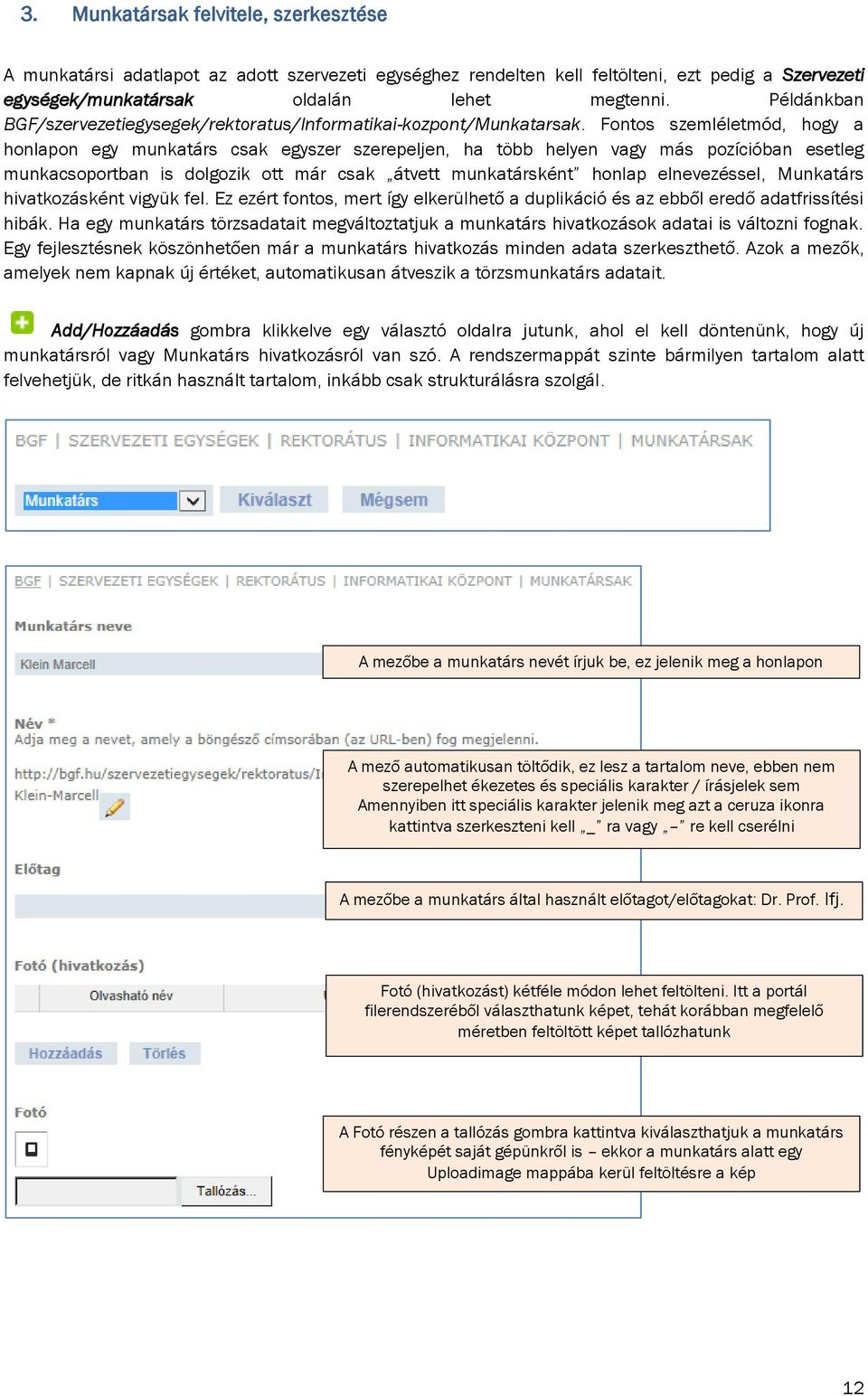 Fontos szemléletmód, hogy a honlapon egy munkatárs csak egyszer szerepeljen, ha több helyen vagy más pozícióban esetleg munkacsoportban is dolgozik ott már csak átvett munkatársként honlap