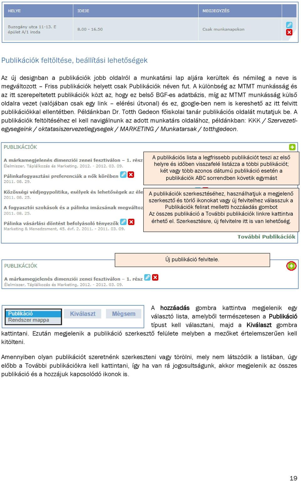 A különbség az MTMT munkásság és az itt szerepeltetett publikációk közt az, hogy ez belső BGF-es adatbázis, míg az MTMT munkásság külső oldalra vezet (valójában csak egy link elérési útvonal) és ez,