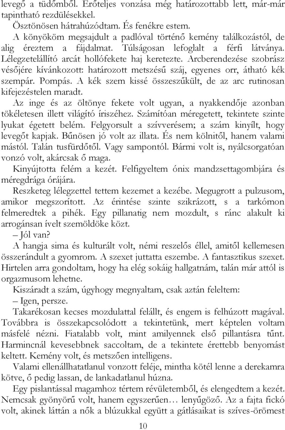 Arcberendezése szobrász vésőjére kívánkozott: határozott metszésű száj, egyenes orr, átható kék szempár. Pompás. A kék szem kissé összeszűkült, de az arc rutinosan kifejezéstelen maradt.