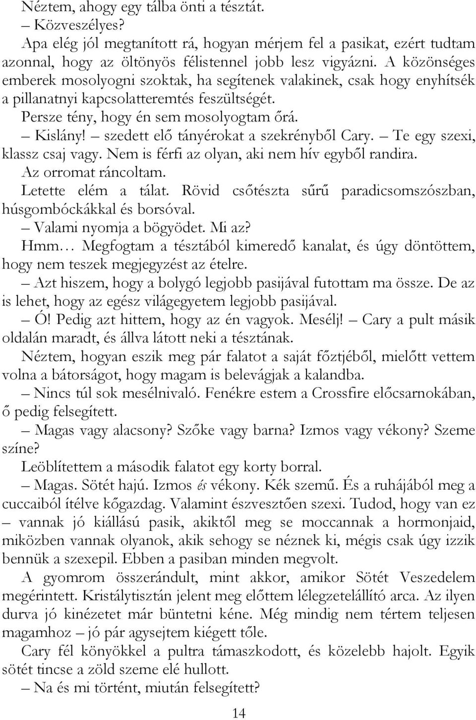 szedett elő tányérokat a szekrényből Cary. Te egy szexi, klassz csaj vagy. Nem is férfi az olyan, aki nem hív egyből randira. Az orromat ráncoltam. Letette elém a tálat.
