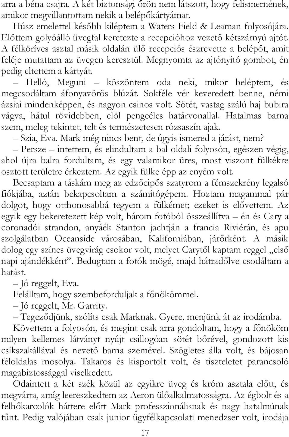 Megnyomta az ajtónyitó gombot, én pedig eltettem a kártyát. Helló, Meguni köszöntem oda neki, mikor beléptem, és megcsodáltam áfonyavörös blúzát.