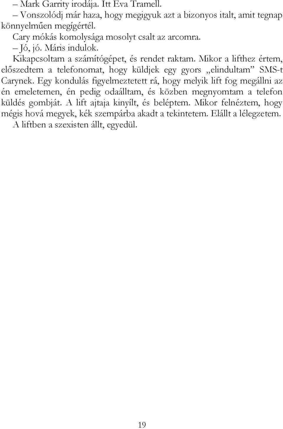 Mikor a lifthez értem, előszedtem a telefonomat, hogy küldjek egy gyors elindultam SMS-t Carynek.