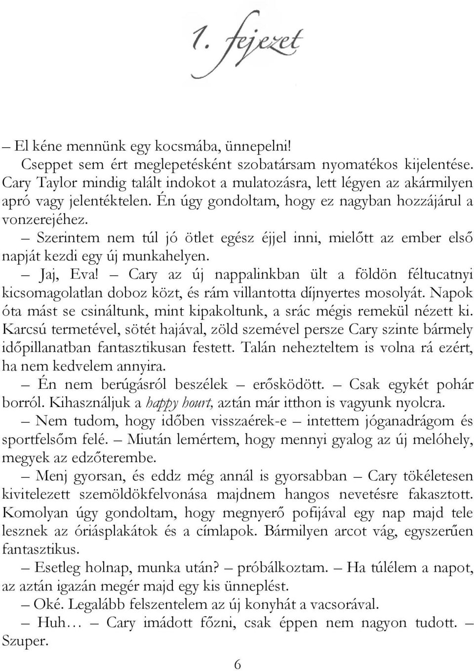 Szerintem nem túl jó ötlet egész éjjel inni, mielőtt az ember első napját kezdi egy új munkahelyen. Jaj, Eva!