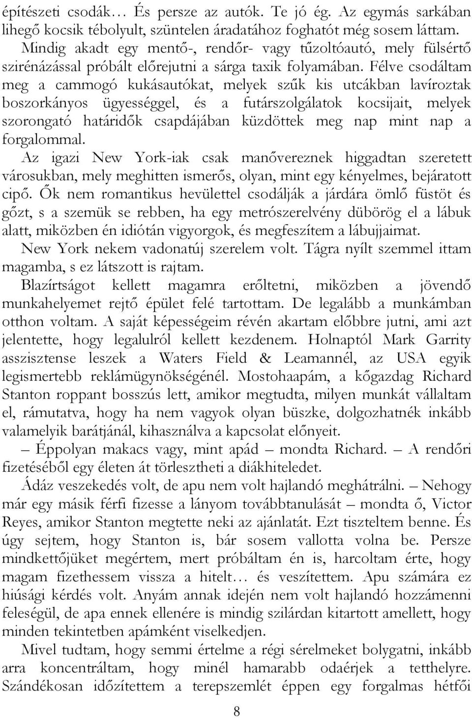 Félve csodáltam meg a cammogó kukásautókat, melyek szűk kis utcákban lavíroztak boszorkányos ügyességgel, és a futárszolgálatok kocsijait, melyek szorongató határidők csapdájában küzdöttek meg nap