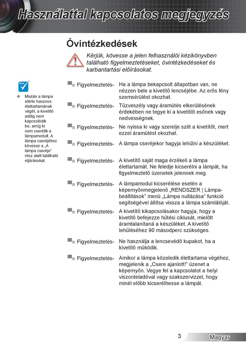 A lámpa cseréjéhez kövesse a A lámpa cseréje rész alatt található eljárásokat.