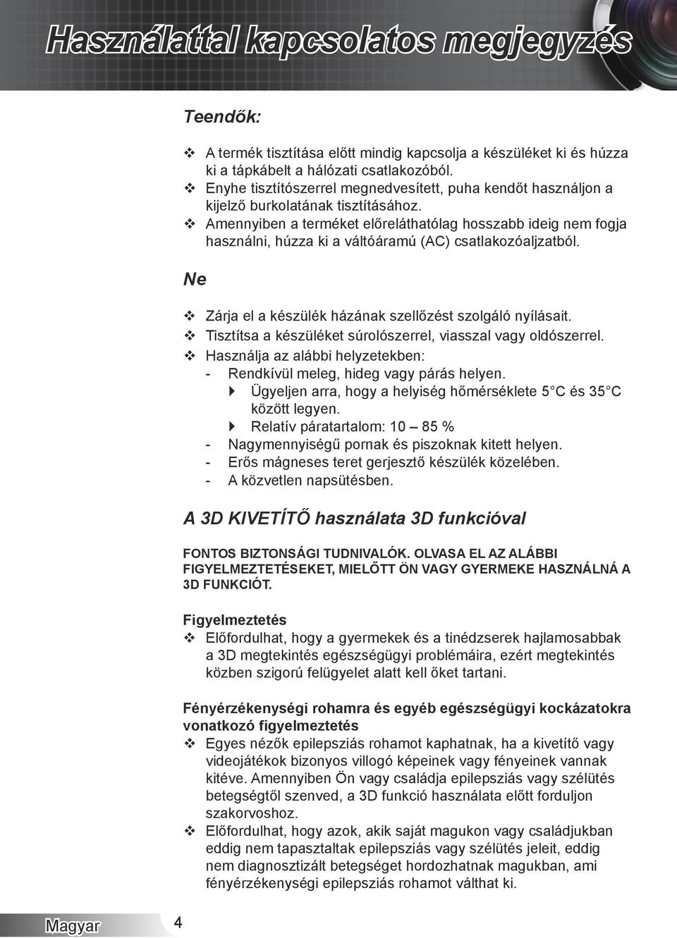 Amennyiben a terméket előreláthatólag hosszabb ideig nem fogja használni, húzza ki a váltóáramú (AC) csatlakozóaljzatból. Ne Zárja el a készülék házának szellőzést szolgáló nyílásait.