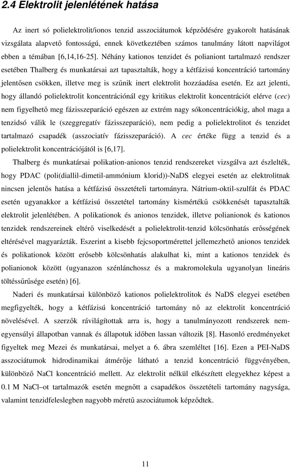 Néhány kationos tenzidet és polianiont tartalmazó rendszer esetében Thalberg és munkatársai azt tapasztalták, hogy a kétfázisú koncentráció tartomány jelentősen csökken, illetve meg is szűnik inert