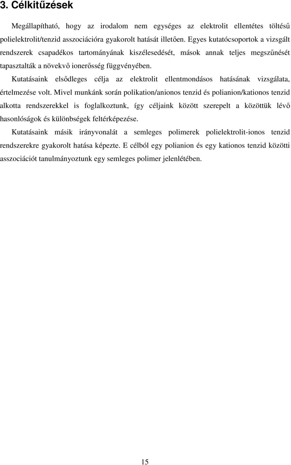 Kutatásaink elsődleges célja az elektrolit ellentmondásos hatásának vizsgálata, értelmezése volt.