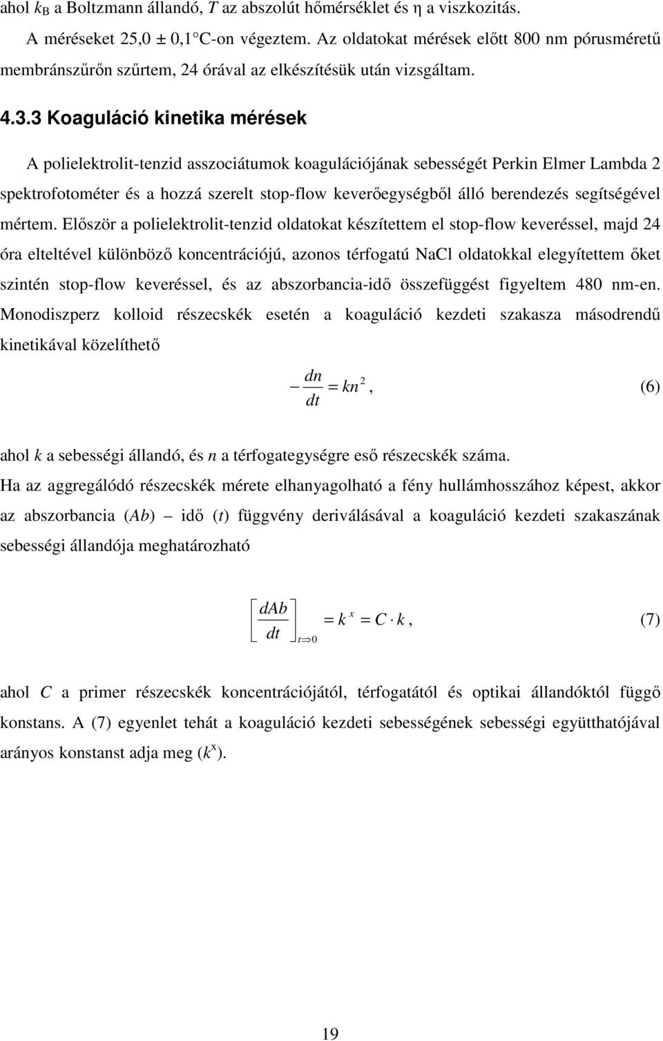 3 Koaguláció kinetika mérések A polielektrolit-tenzid asszociátumok koagulációjának sebességét Perkin Elmer Lambda 2 spektrofotométer és a hozzá szerelt stop-flow keverőegységből álló berendezés