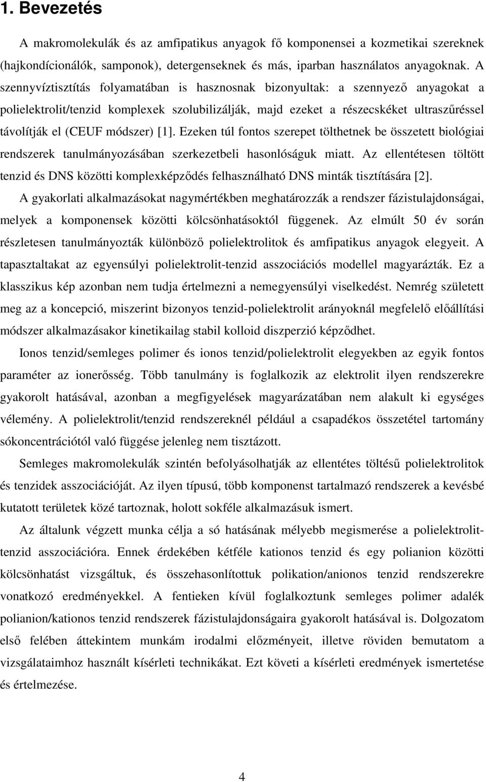 módszer) [1]. Ezeken túl fontos szerepet tölthetnek be összetett biológiai rendszerek tanulmányozásában szerkezetbeli hasonlóságuk miatt.