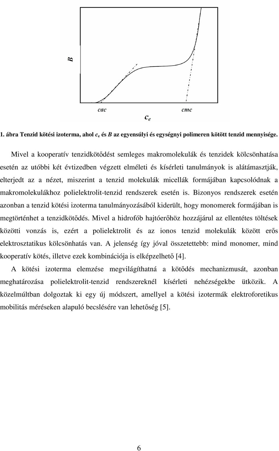 miszerint a tenzid molekulák micellák formájában kapcsolódnak a makromolekulákhoz polielektrolit-tenzid rendszerek esetén is.