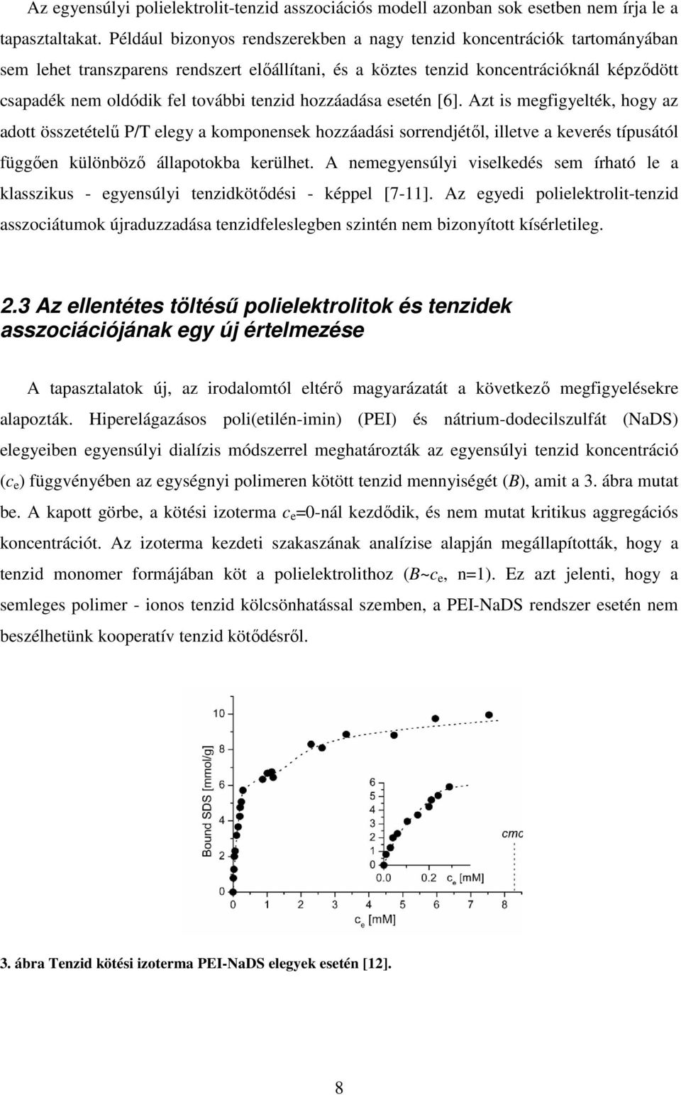 tenzid hozzáadása esetén [6]. Azt is megfigyelték, hogy az adott összetételű P/T elegy a komponensek hozzáadási sorrendjétől, illetve a keverés típusától függően különböző állapotokba kerülhet.