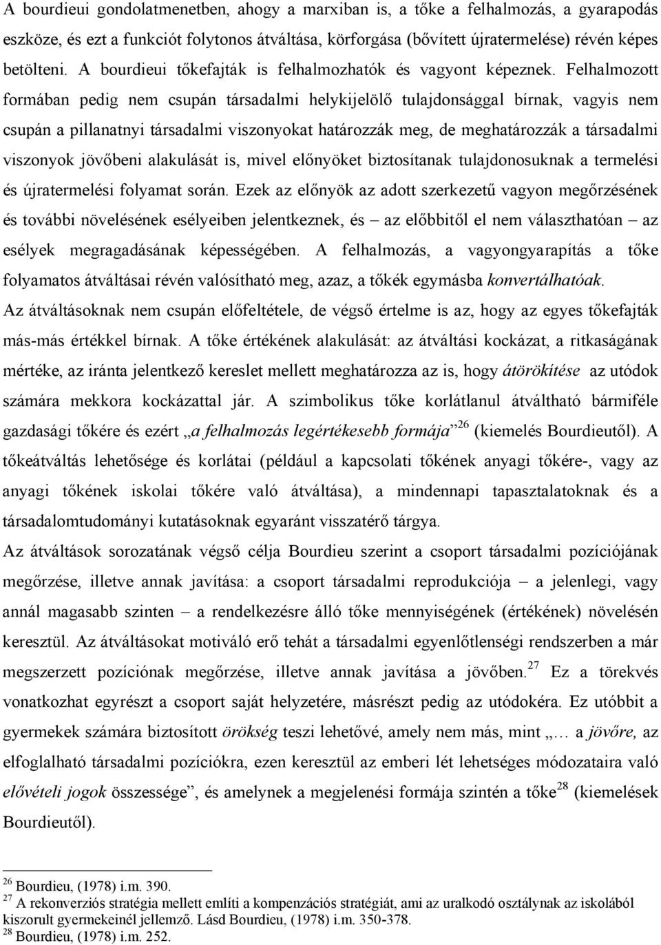 Felhalmozott formában pedig nem csupán társadalmi helykijelölő tulajdonsággal bírnak, vagyis nem csupán a pillanatnyi társadalmi viszonyokat határozzák meg, de meghatározzák a társadalmi viszonyok