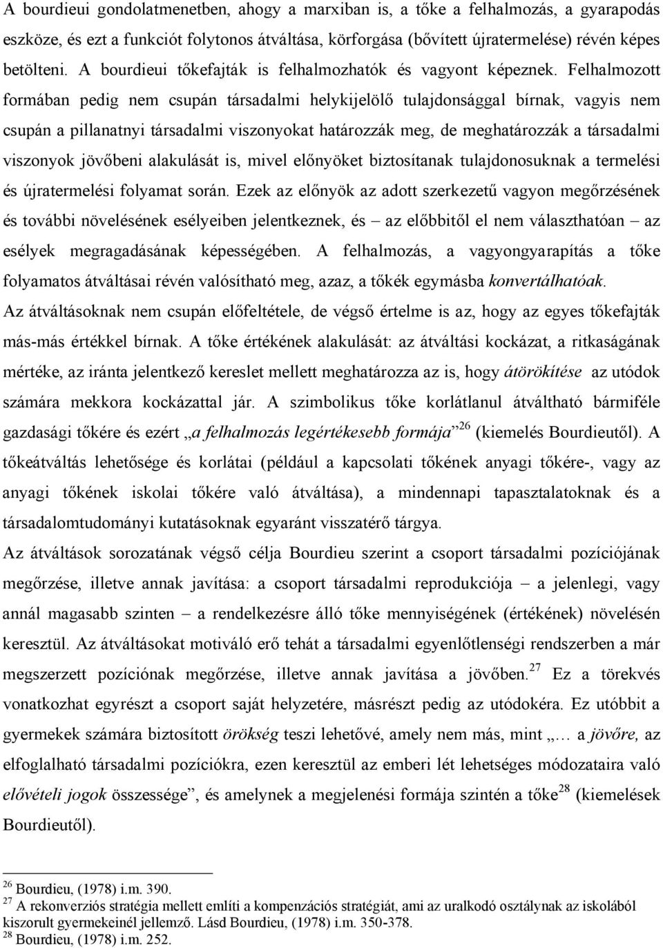 Felhalmozott formában pedig nem csupán társadalmi helykijelölő tulajdonsággal bírnak, vagyis nem csupán a pillanatnyi társadalmi viszonyokat határozzák meg, de meghatározzák a társadalmi viszonyok