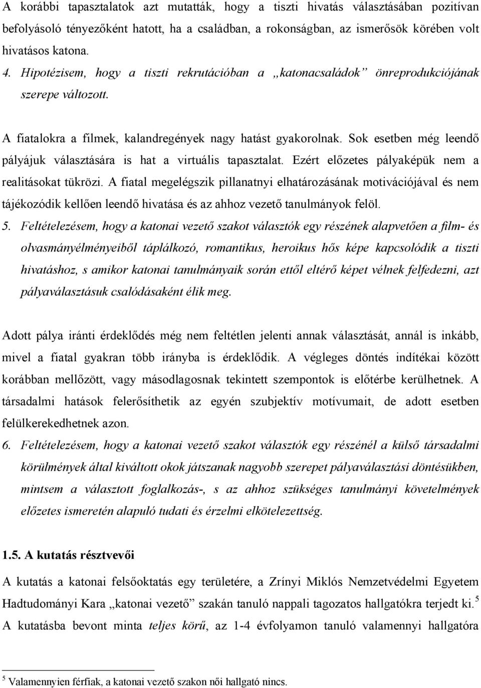 Sok esetben még leendő pályájuk választására is hat a virtuális tapasztalat. Ezért előzetes pályaképük nem a realitásokat tükrözi.