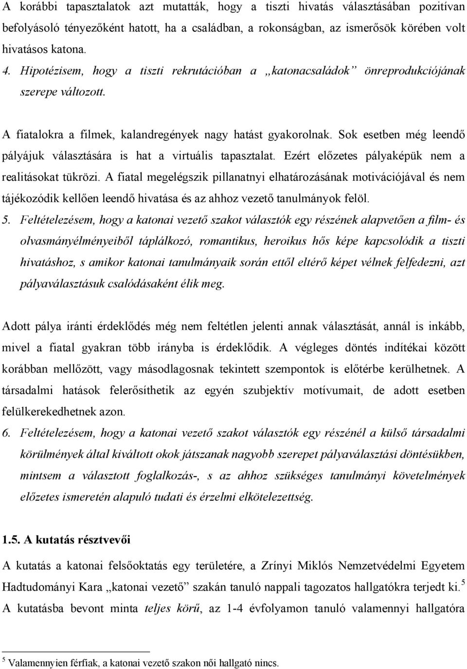 Sok esetben még leendő pályájuk választására is hat a virtuális tapasztalat. Ezért előzetes pályaképük nem a realitásokat tükrözi.