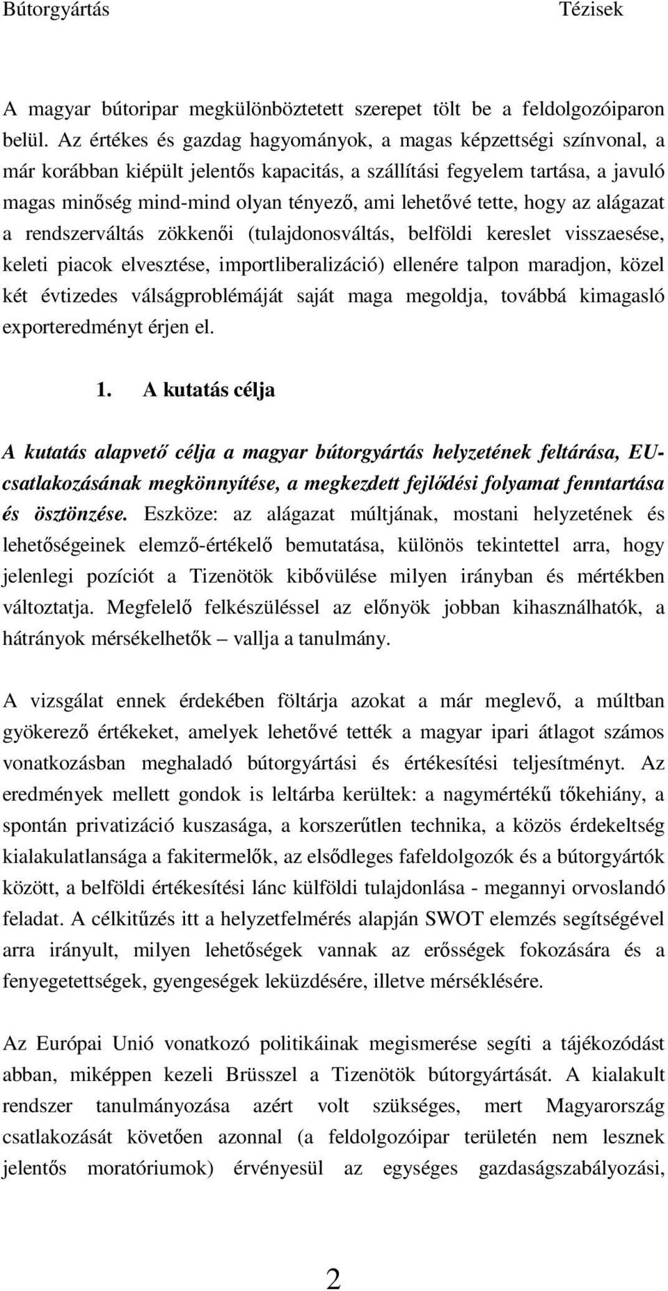 tette, hogy az alágazat a rendszerváltás zökkenıi (tulajdonosváltás, belföldi kereslet visszaesése, keleti piacok elvesztése, importliberalizáció) ellenére talpon maradjon, közel két évtizedes