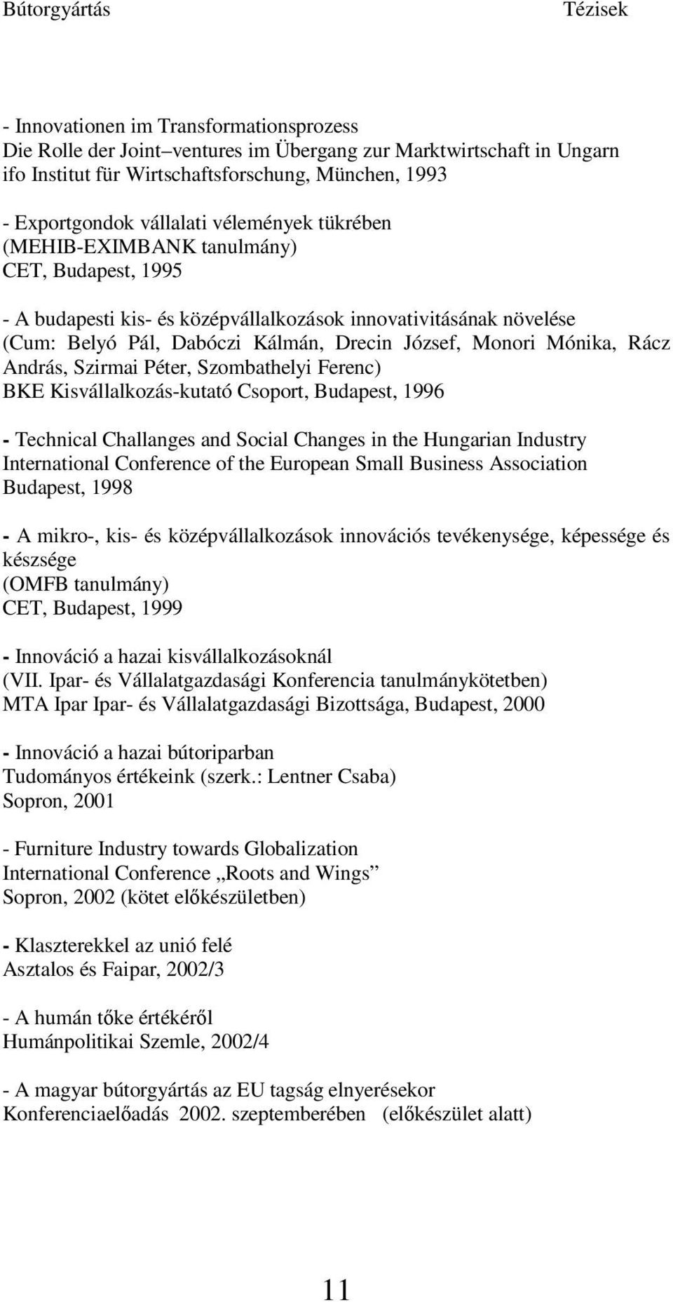 Rácz András, Szirmai Péter, Szombathelyi Ferenc) BKE Kisvállalkozás-kutató Csoport, Budapest, 1996 - Technical Challanges and Social Changes in the Hungarian Industry International Conference of the