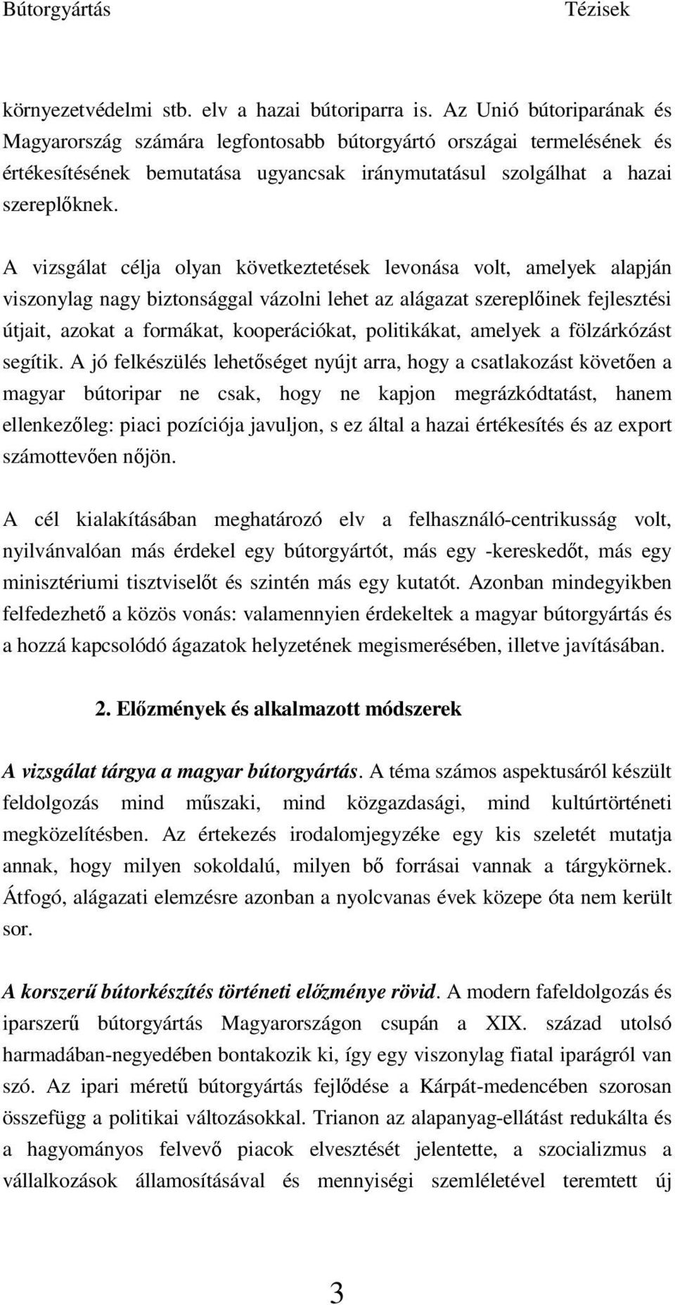 A vizsgálat célja olyan következtetések levonása volt, amelyek alapján viszonylag nagy biztonsággal vázolni lehet az alágazat szereplıinek fejlesztési útjait, azokat a formákat, kooperációkat,