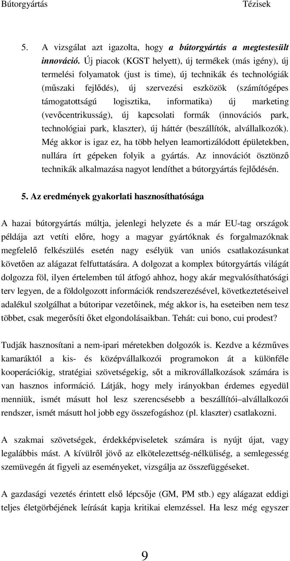 logisztika, informatika) új marketing (vevıcentrikusság), új kapcsolati formák (innovációs park, technológiai park, klaszter), új háttér (beszállítók, alvállalkozók).