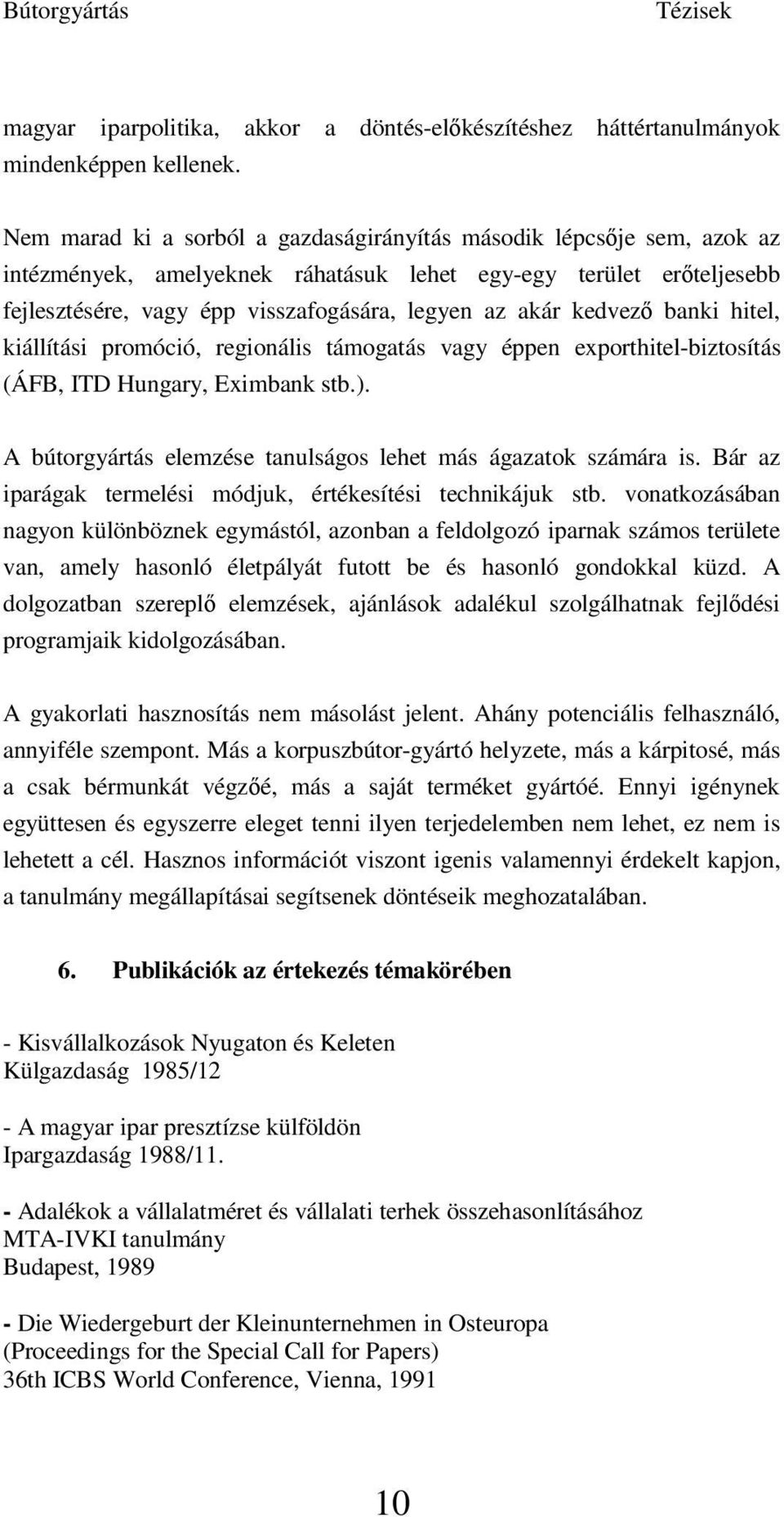 kedvezı banki hitel, kiállítási promóció, regionális támogatás vagy éppen exporthitel-biztosítás (ÁFB, ITD Hungary, Eximbank stb.). A bútorgyártás elemzése tanulságos lehet más ágazatok számára is.