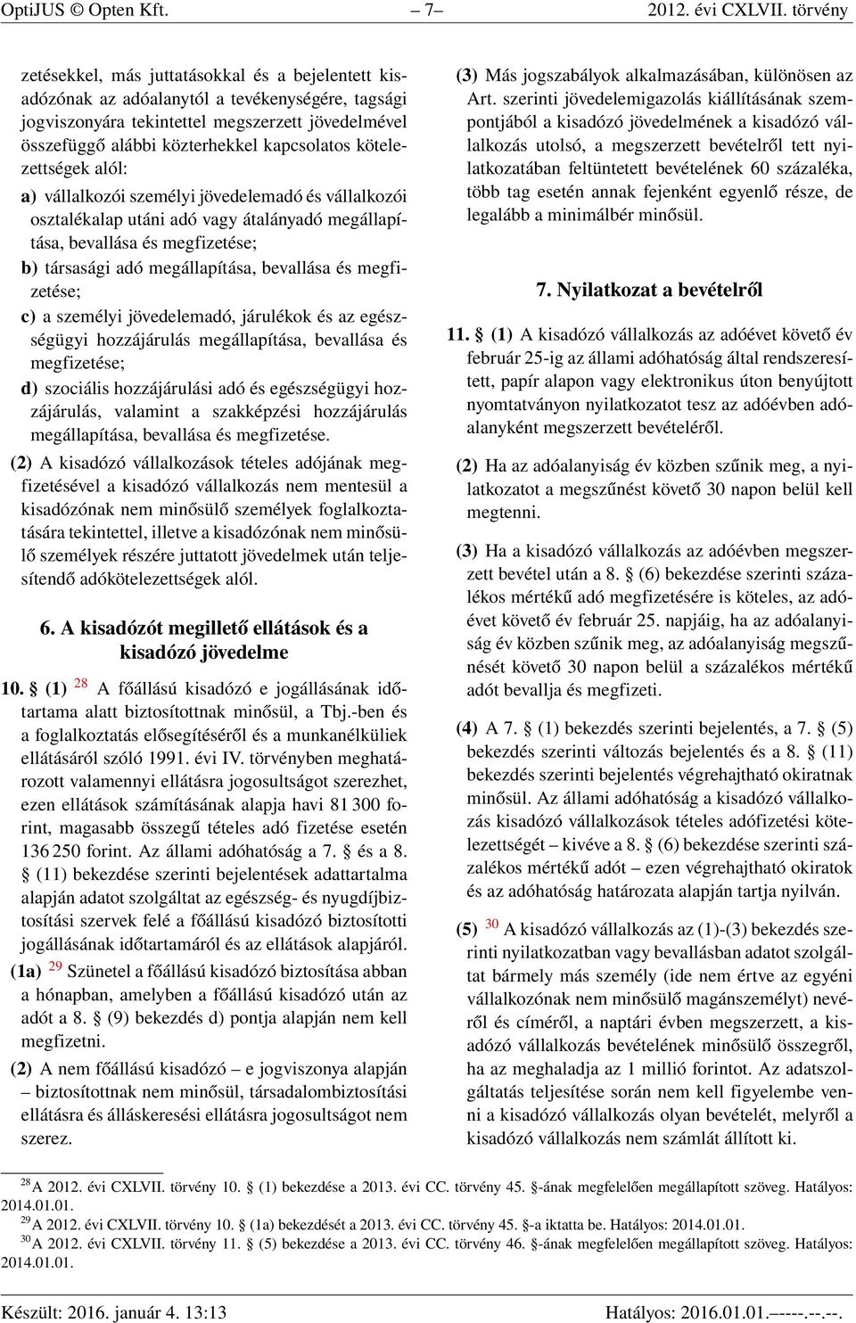 kapcsolatos kötelezettségek alól: a) vállalkozói személyi jövedelemadó és vállalkozói osztalékalap utáni adó vagy átalányadó megállapítása, bevallása és megfizetése; b) társasági adó megállapítása,